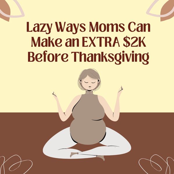 Lazy Ways Moms Can Make an Extra $2K Before Thanksgiving